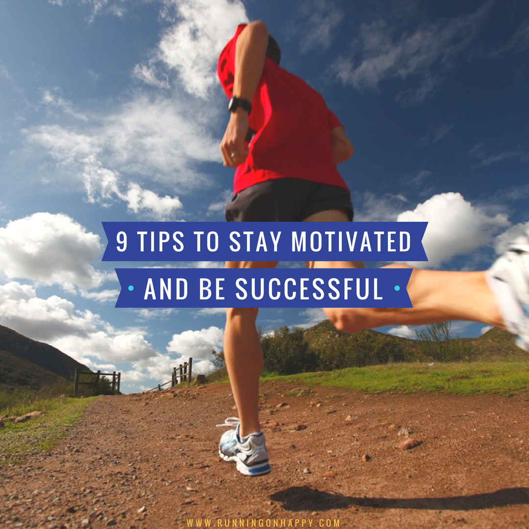 9 Tips To Stay Motivated And Be Successful - Running On Happy